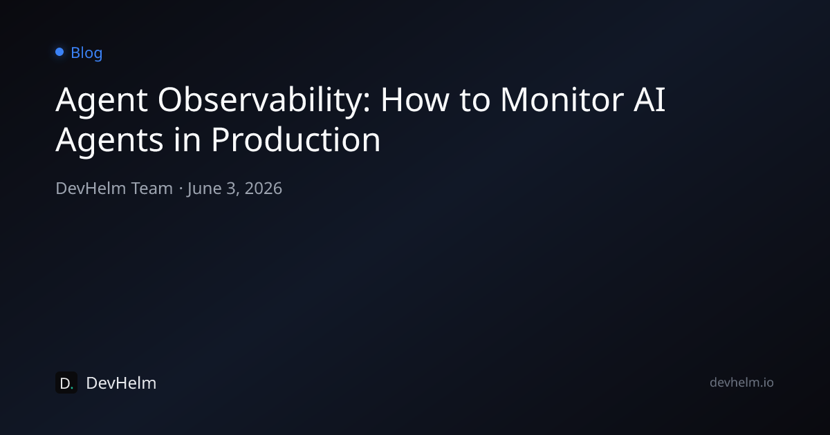 Agent Observability: How to Monitor AI Agents in Production — DevHelm Blog