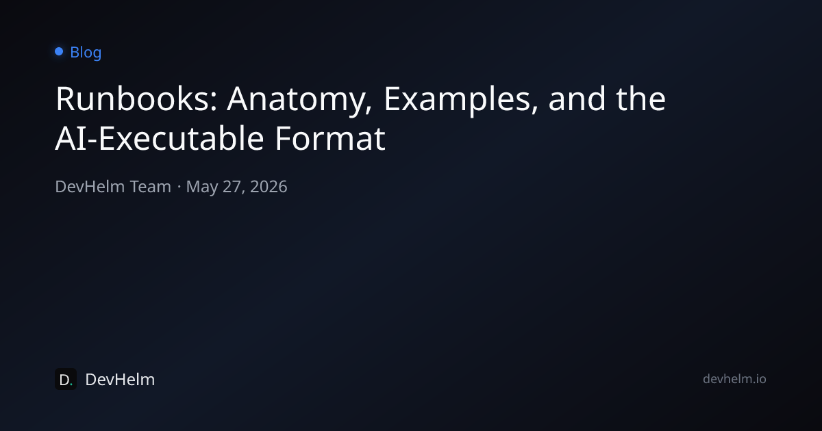 Runbooks: Anatomy, Examples, and the AI-Executable Format — DevHelm Blog